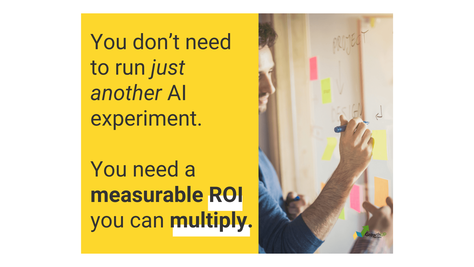 Business professionals planning AI strategy at a whiteboard with sticky notes. Graphic text reads: “You don’t need to run another AI experiment. You need a repeatable path to scale.” GrowthUP Partners message highlights AI scaling framework for enterprise success.