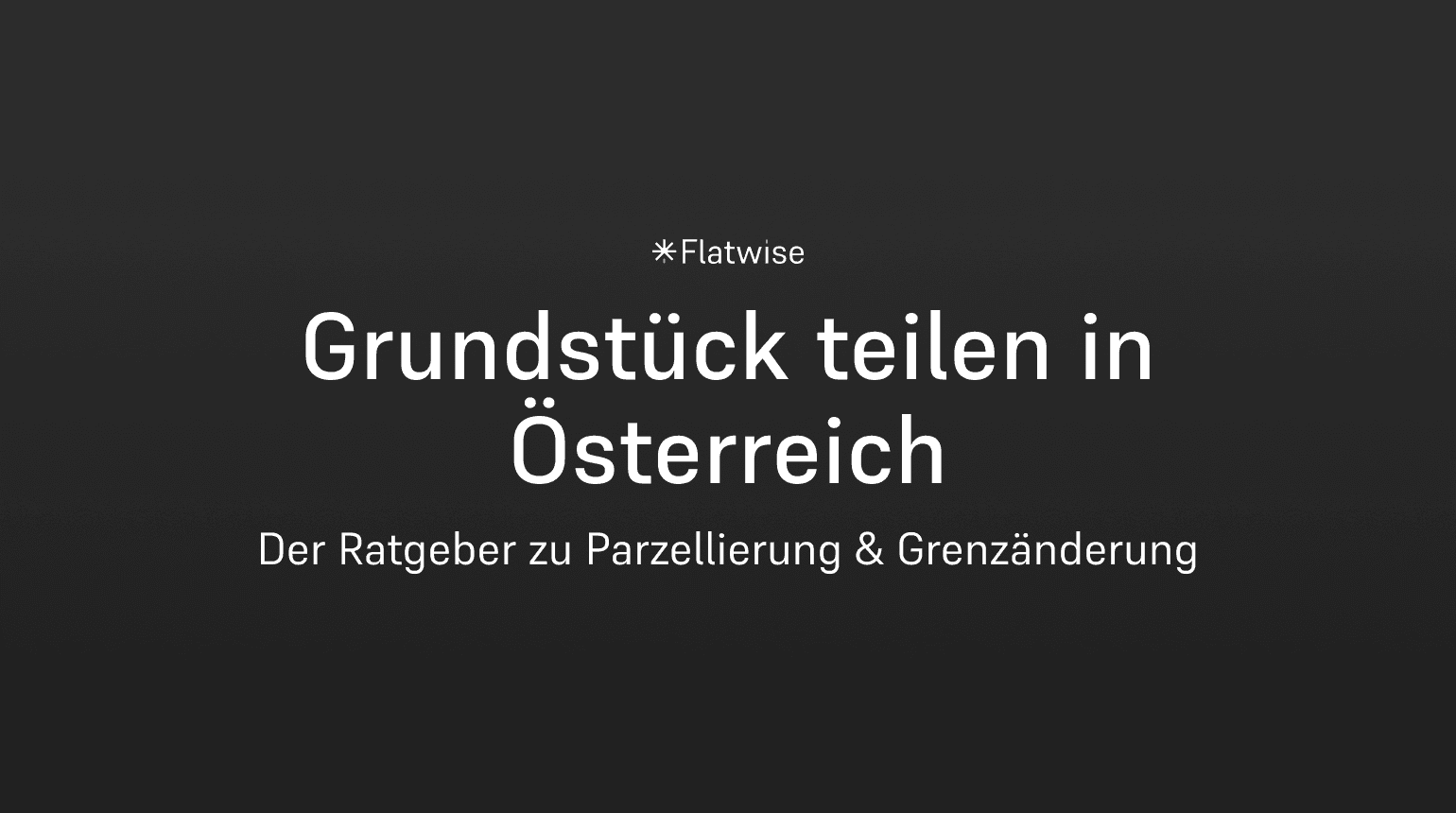 Das Titelbild zeigt den Titel "Grundstück teilen in Österreich", den Untertitel "Der Ratgeber zur Parzellierung & Grenzänderung" sowie das Flatwise Logo.
