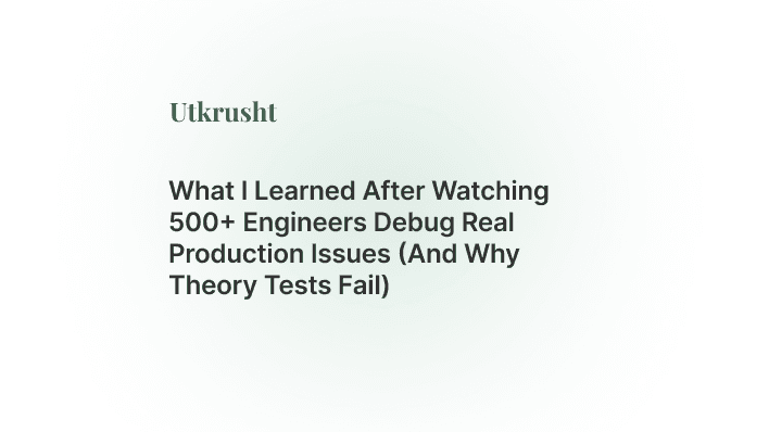 What I Learned After Watching 500+ Engineers Debug Real Production Issues (And Why Theory Tests Fail)
