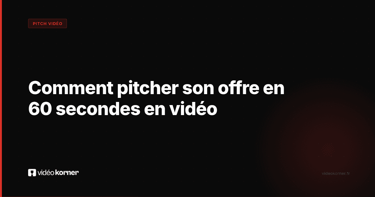Comment pitcher son offre en 60 secondes en vidéo