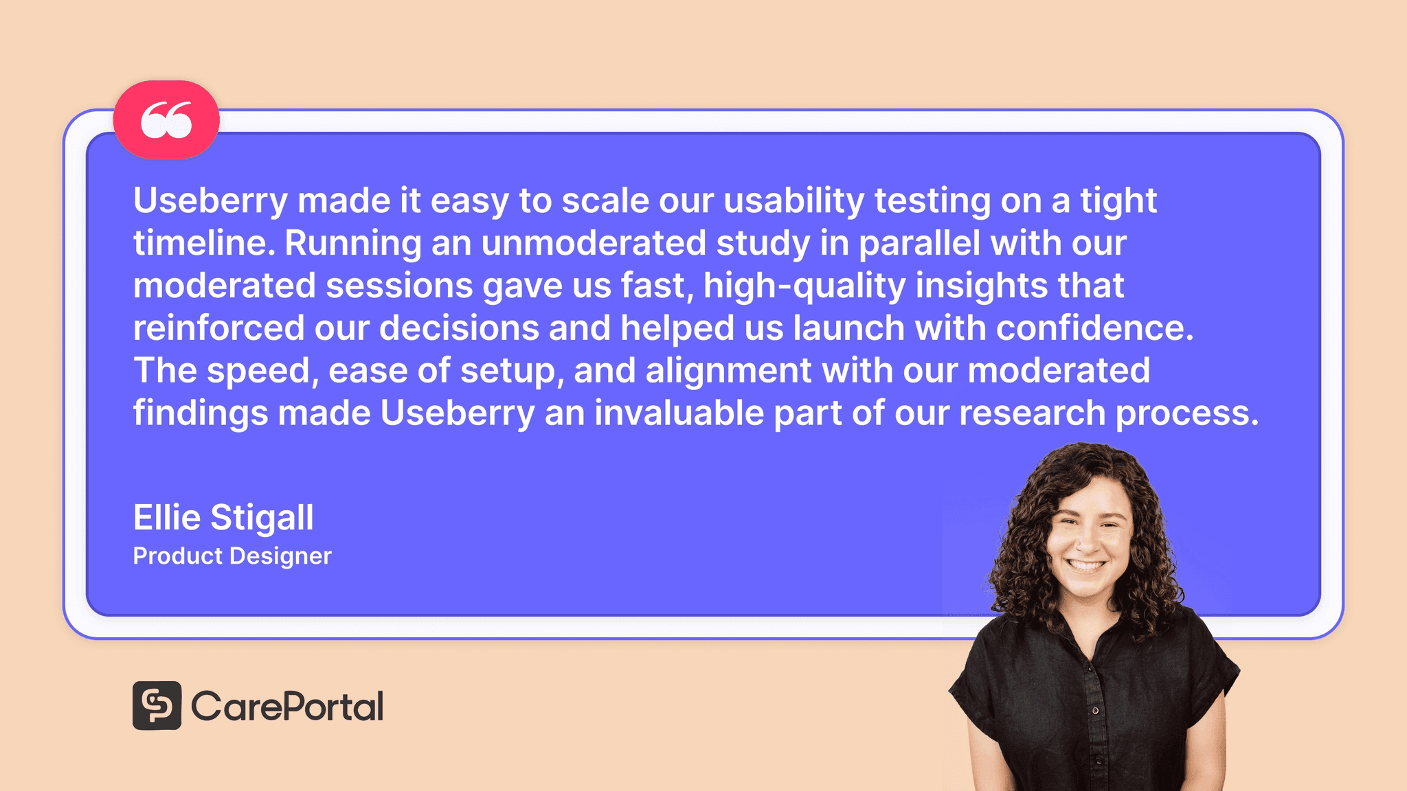 A quote from Careportal product designer Ellie Stigall showing the impact of Useberry on their UX design and research process