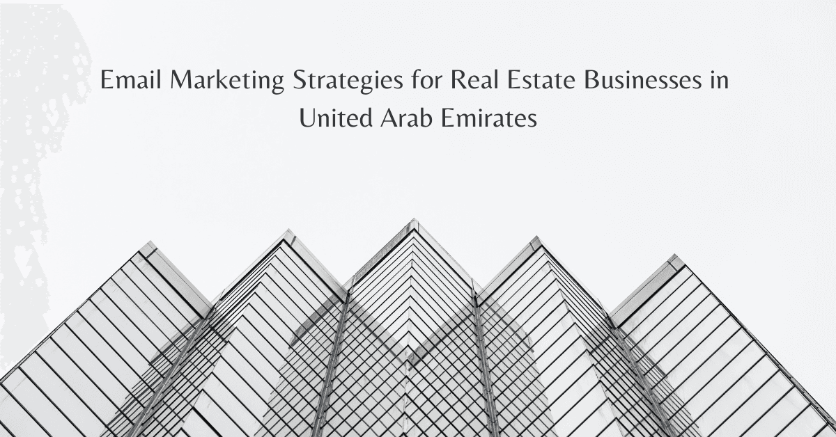 Best Email Marketing Strategies for Real Estate Businesses in United Arab Emirates