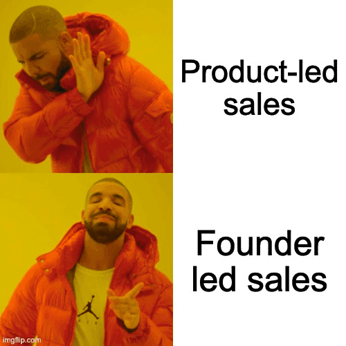 The founder needs to sell the product before the product learns to sell itself! 💰