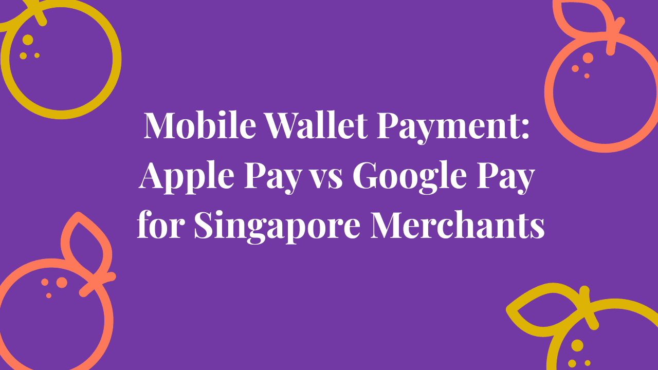 Mobile Wallet Payment: Apple Pay vs Google Pay for Singapore Merchants
