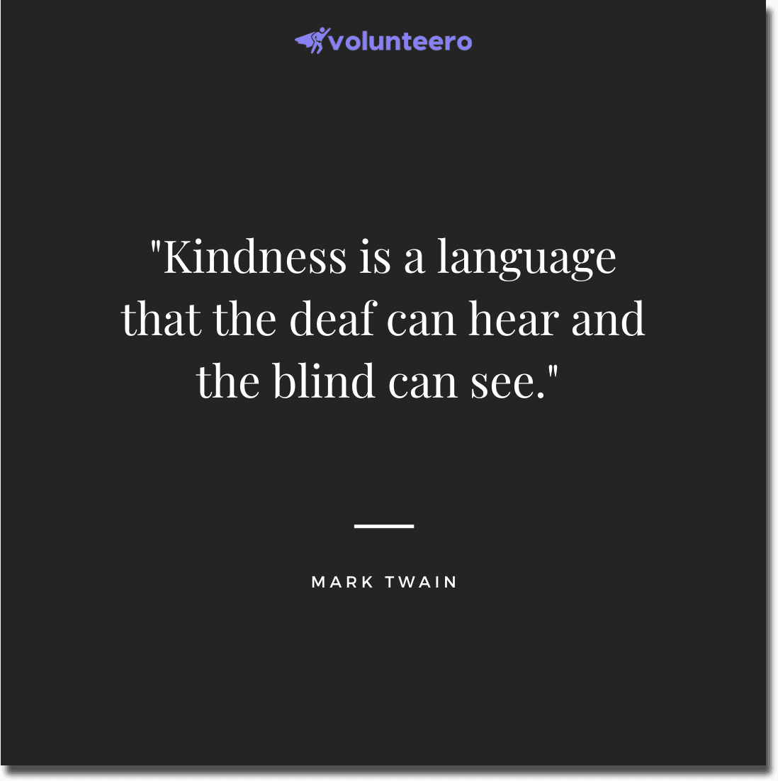 Mark Twain quote - Kindness is a language that the deaf can hear and the blind can see