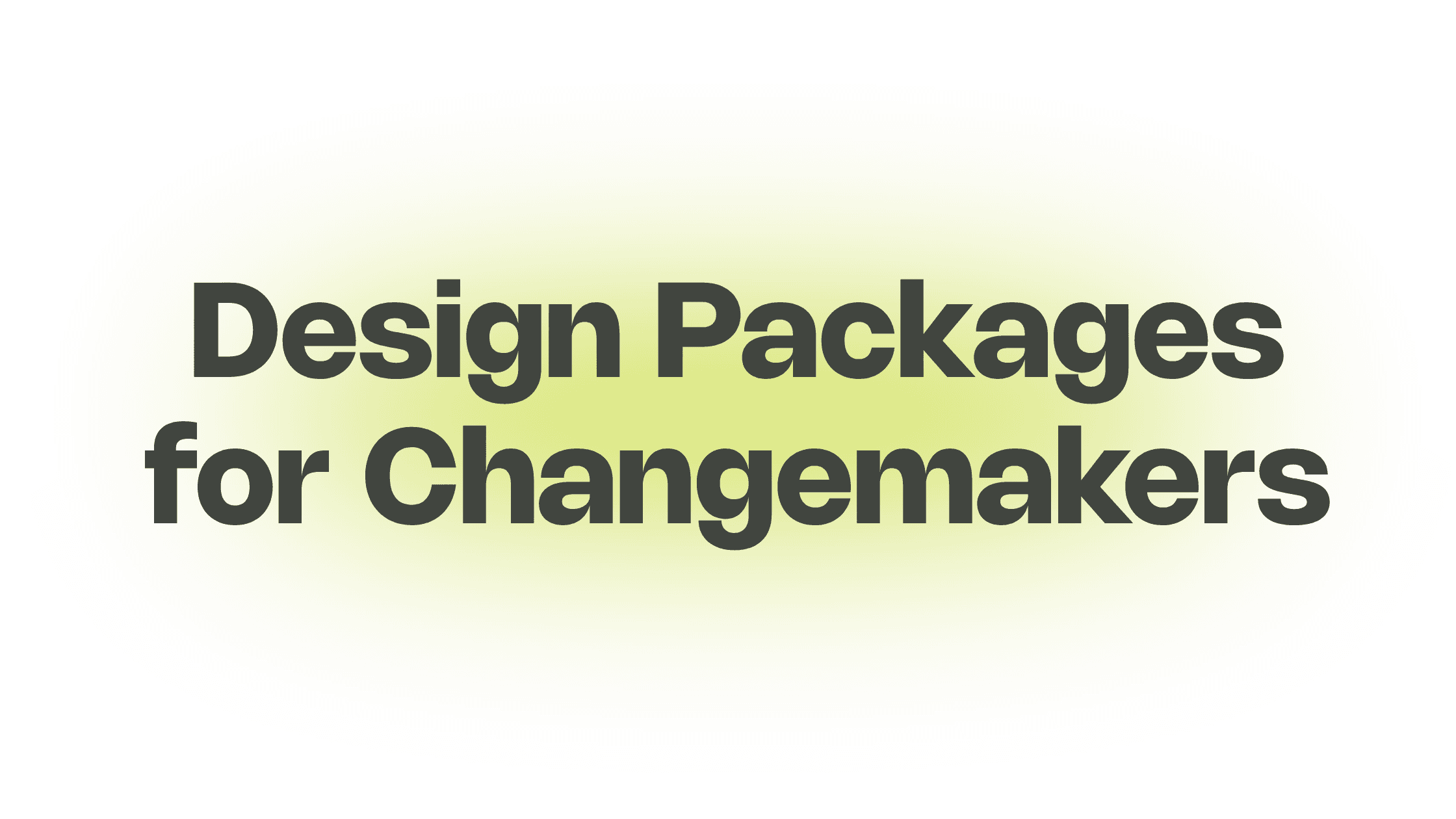 black text on a shady green background. The copy says: 'design packages for changemakers'