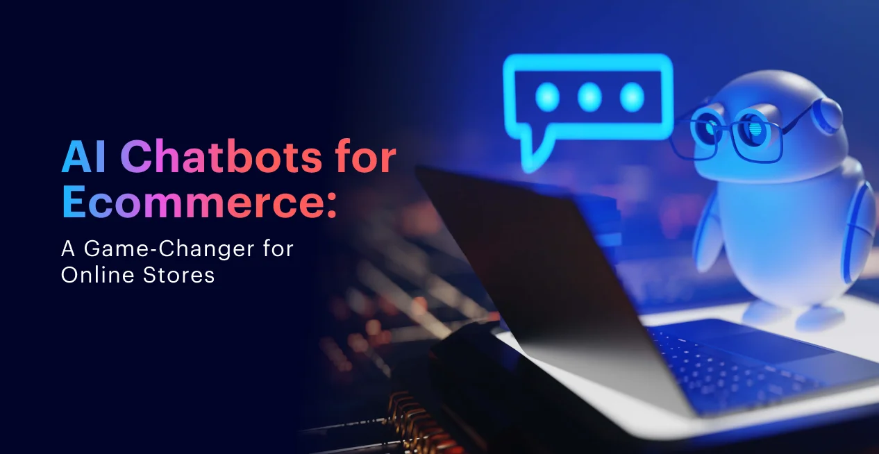 AI Chatbots for Ecommerce: A Game-Changer for Online Stores