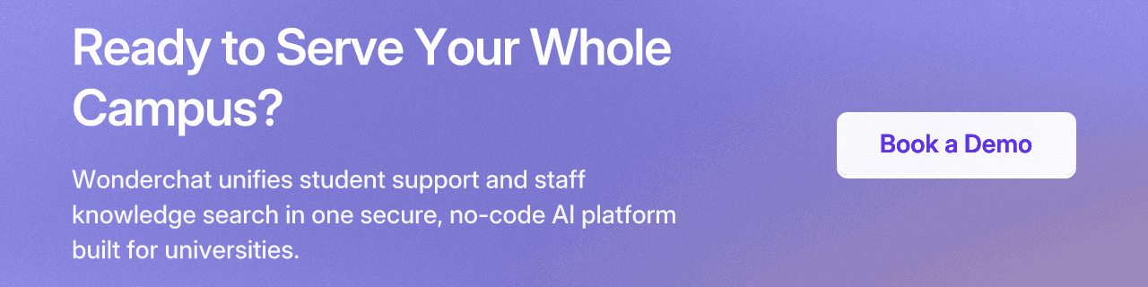 Ready to Serve Your Whole Campus? Wonderchat unifies student support and staff knowledge search in one secure, no-code AI platform built for universities. Book a Demo