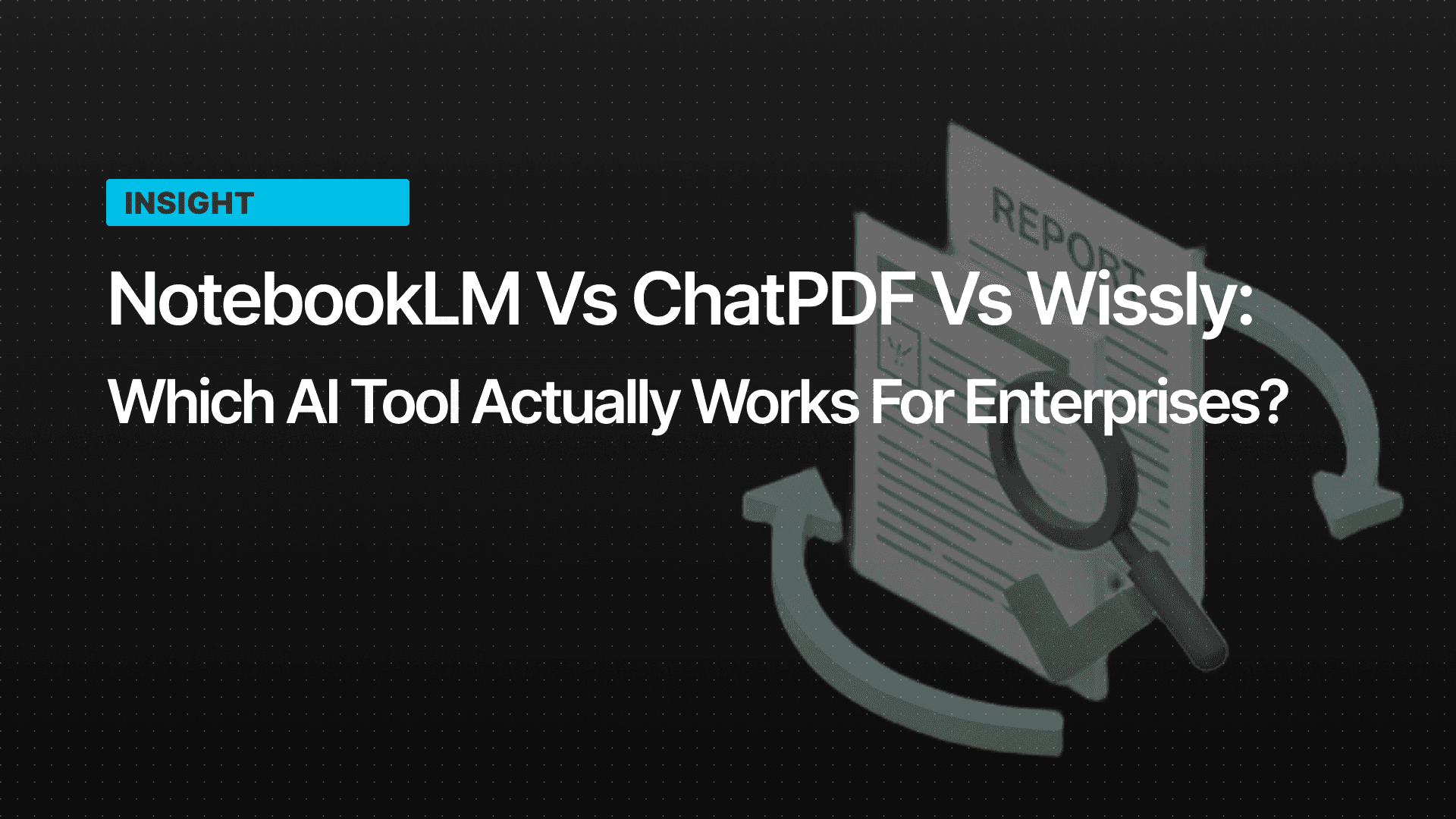 NotebookLM vs ChatPDF vs Wissly: Which AI Tool Actually Works for Enterprises?