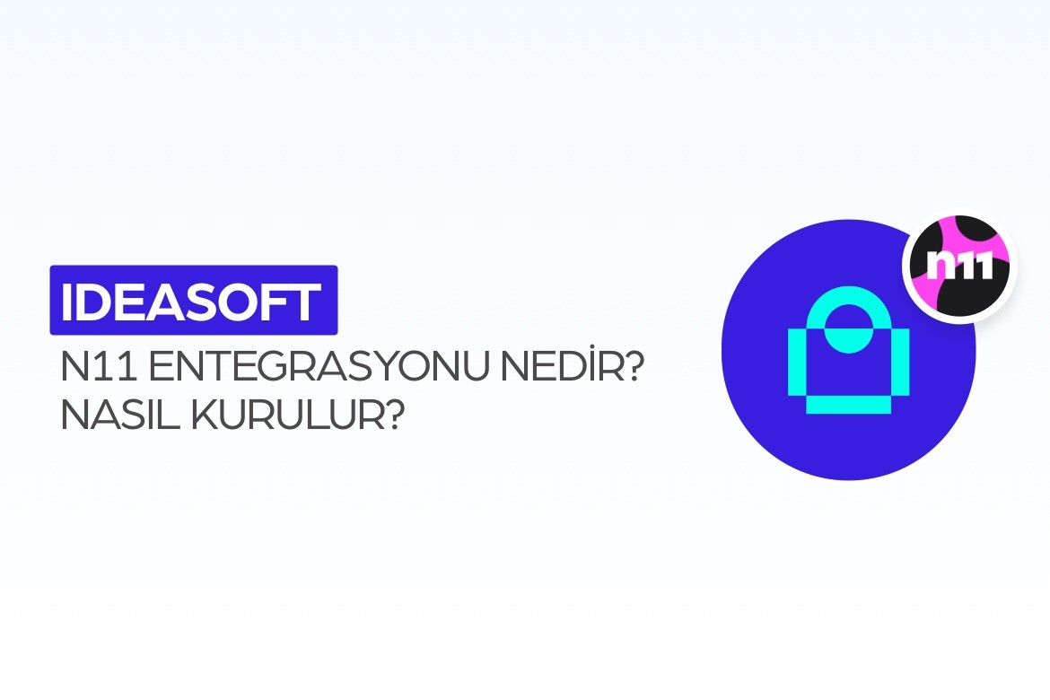 ideasoft n11 Entegrasyonu Nedir? Nasıl Kurulur?