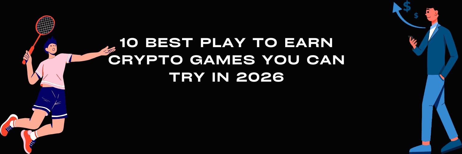 10 Best Play to Earn Crypto Games You Can Try in 2026