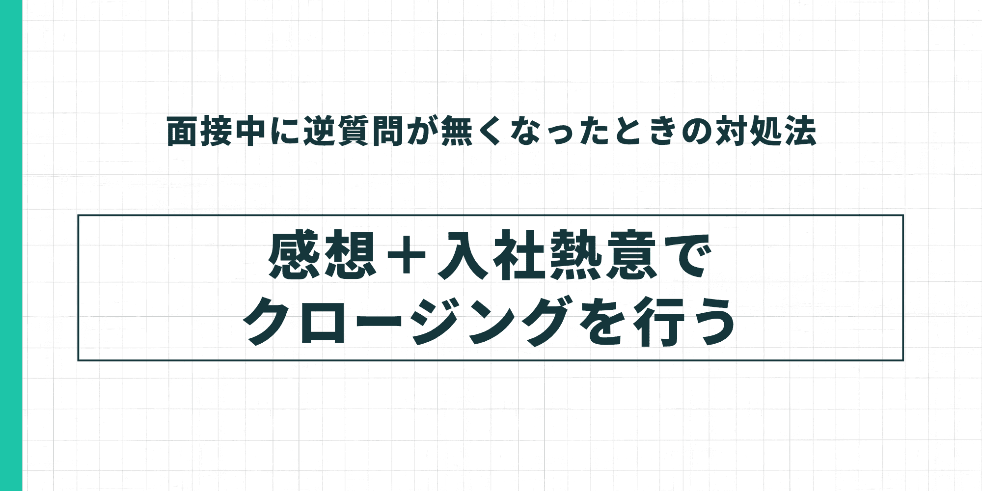 面接中に逆質問が無くなったときの対処法：感想と入社熱意でクロージングを行う。
