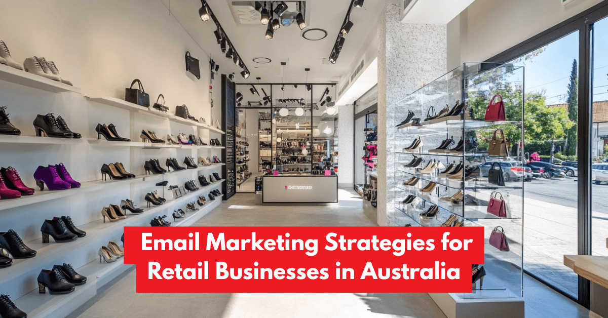 Best Email Marketing Strategies for Retail Businesses in Australia