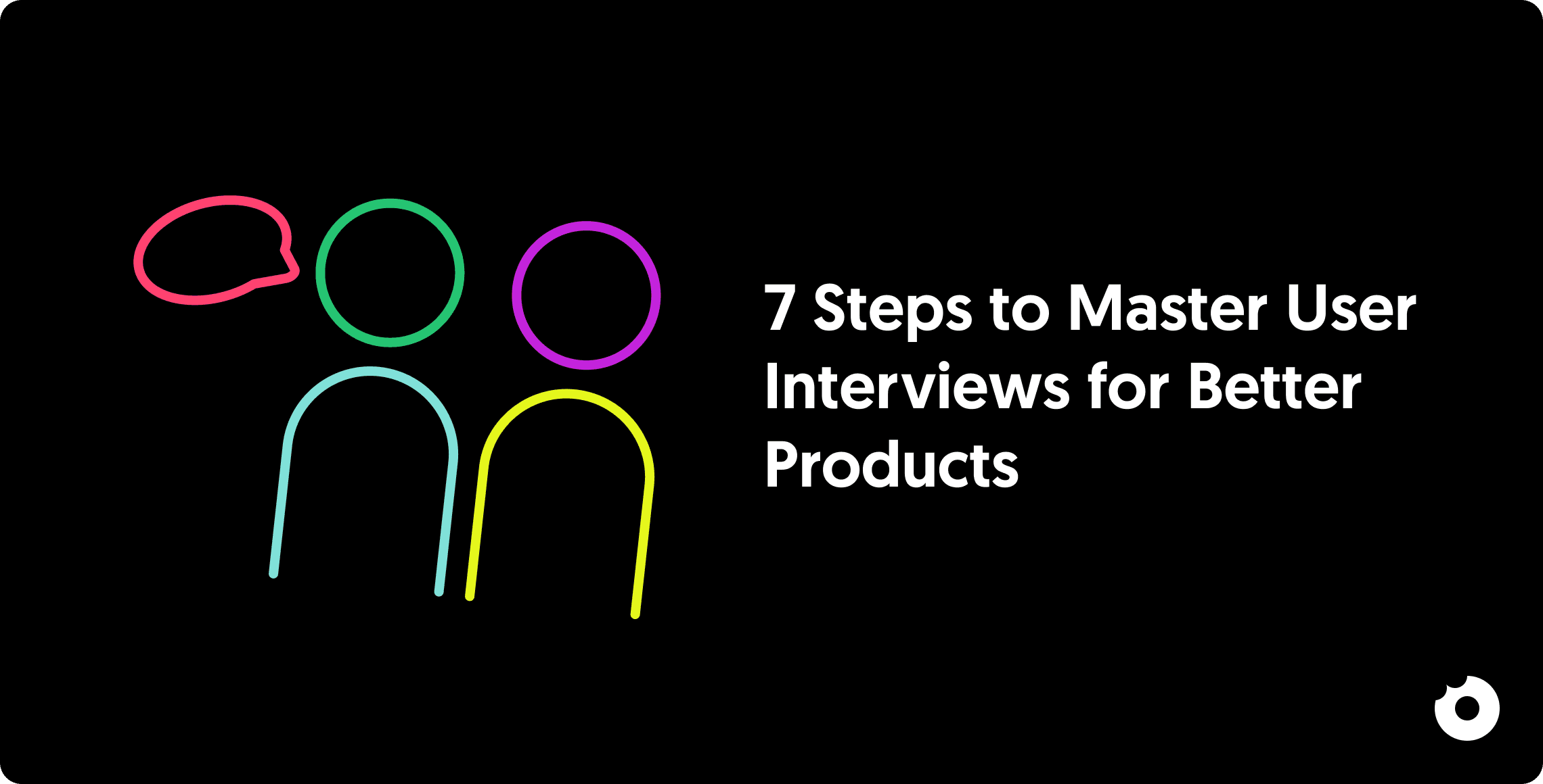 Two colourful line-art figures with a speech bubble, illustrating a user interview next to the title ‘7 Steps to Master User Interviews for Better Products