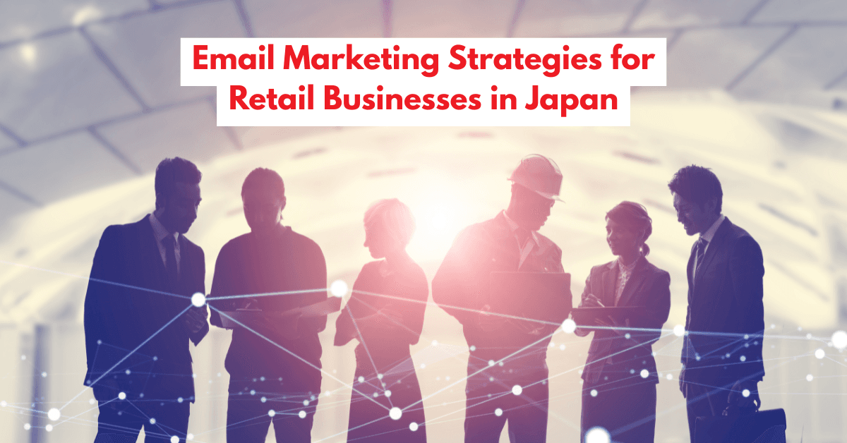 Best Email Marketing Strategies for Retail Businesses in Japan
