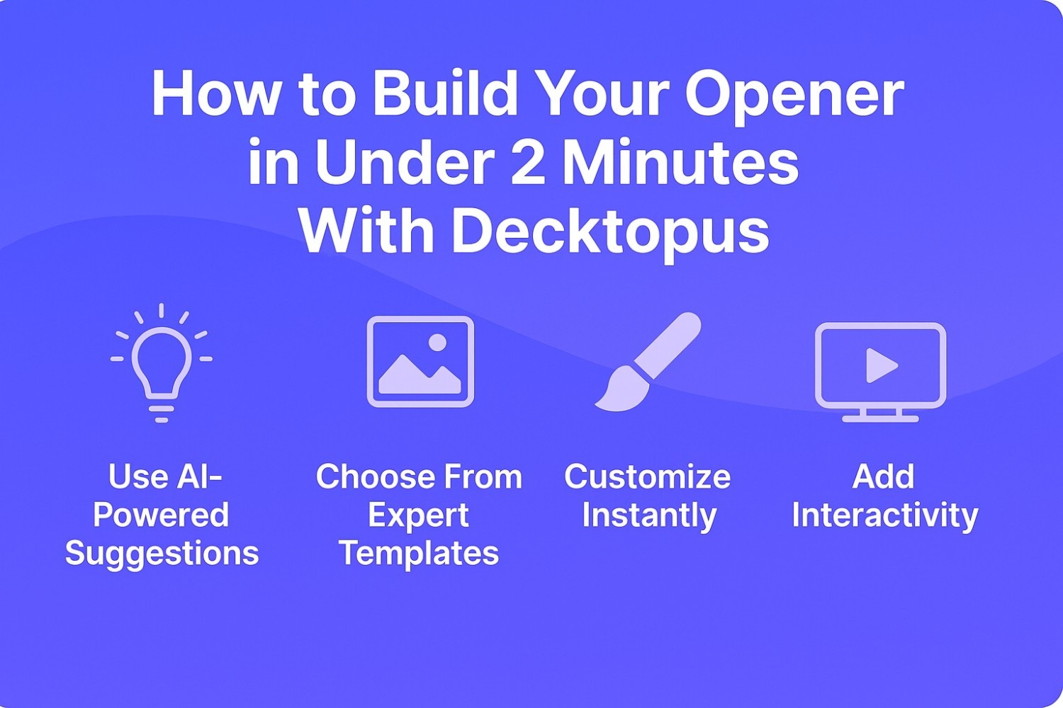 How to Build Your Opener in Under 2 Minutes With Decktopus