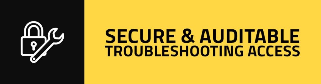 Secure, Auditable, Troubleshooting Access
