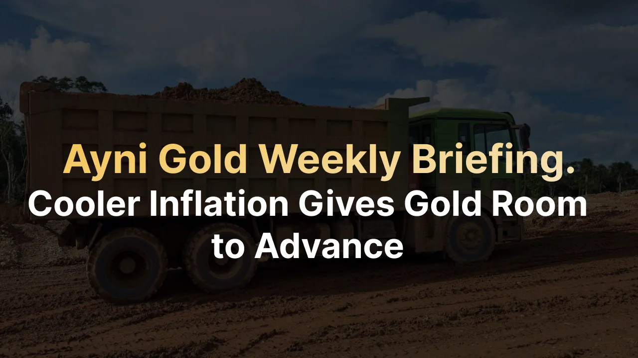 Ayni Gold Weekly Briefing โ Cooler Inflation Gives Gold Room to Advance, with a loaded mining haul truck in the background.