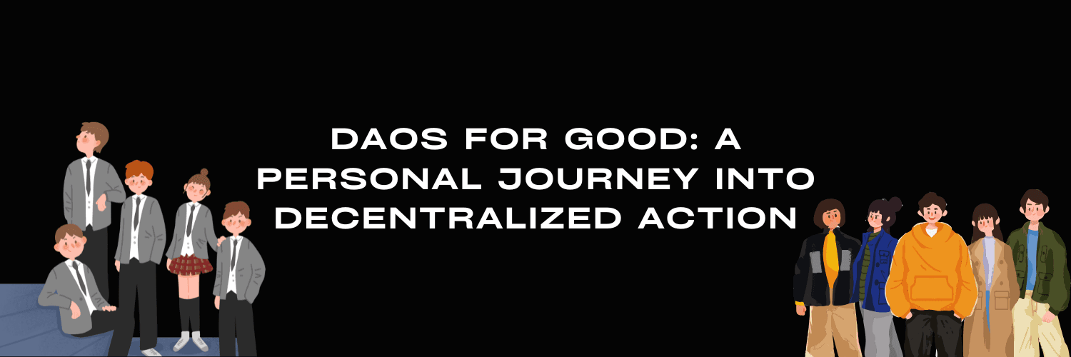 DAOs for Good: A Personal Journey Into Decentralized Action