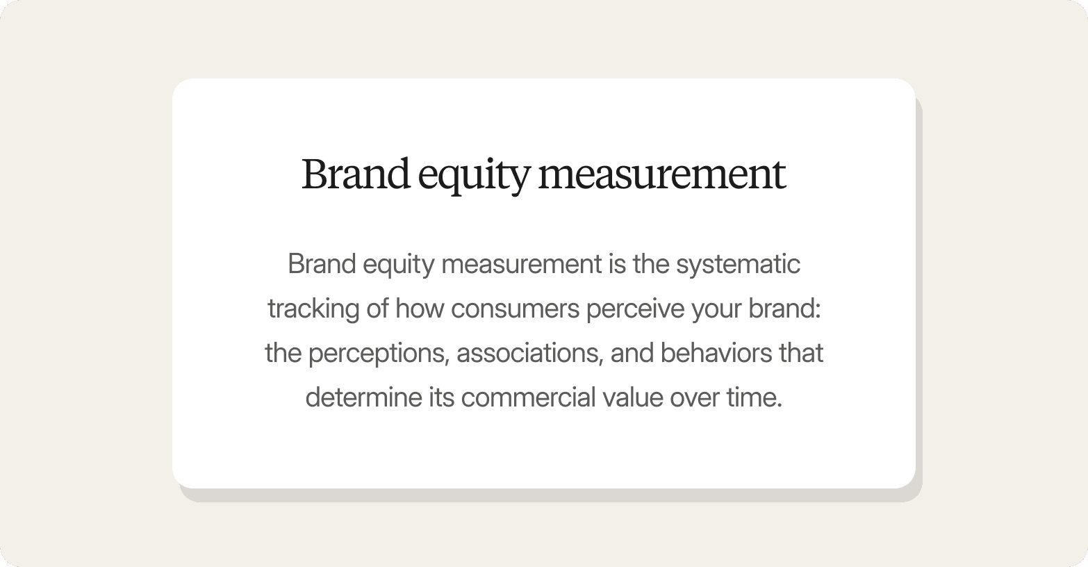 A definition card graphic on a warm off-white background. A white rounded-rectangle panel displays the heading "Brand equity measurement" in a large dark serif font, followed by a centred definition in smaller grey text: "Brand equity measurement is the systematic tracking of how consumers perceive your brand: the perceptions, associations, and behaviors that determine its commercial value over time."
