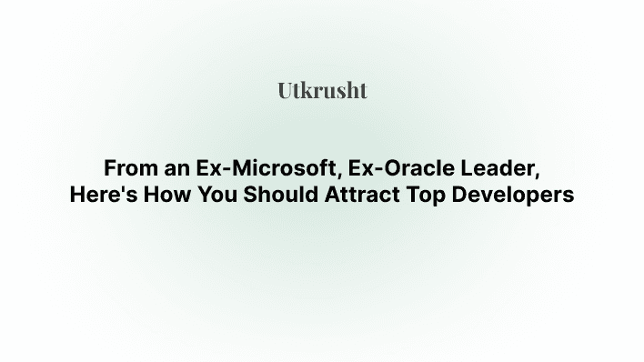 From an Ex-Microsoft, Ex-Oracle Leader, Here's How You Should Attract Top Developers