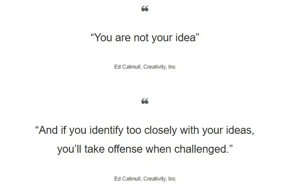 Quotes from Ed Catmull's "Creativity, Inc." emphasizing the importance of separating identity from ideas and the value of constructive feedback in creative processes.