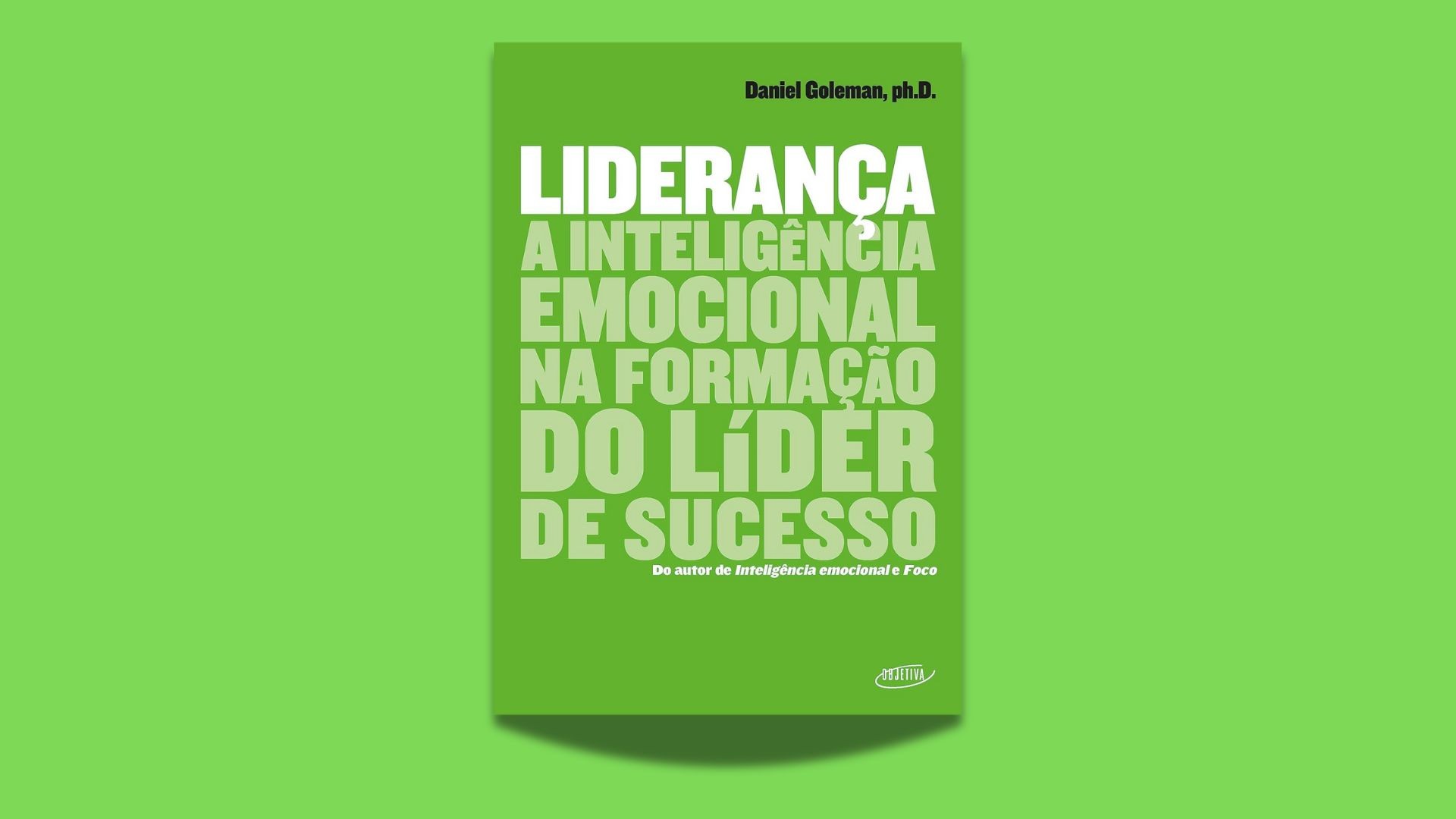 Liderança: A inteligência emocional na formação do líder de sucesso, de Daniel Goleman