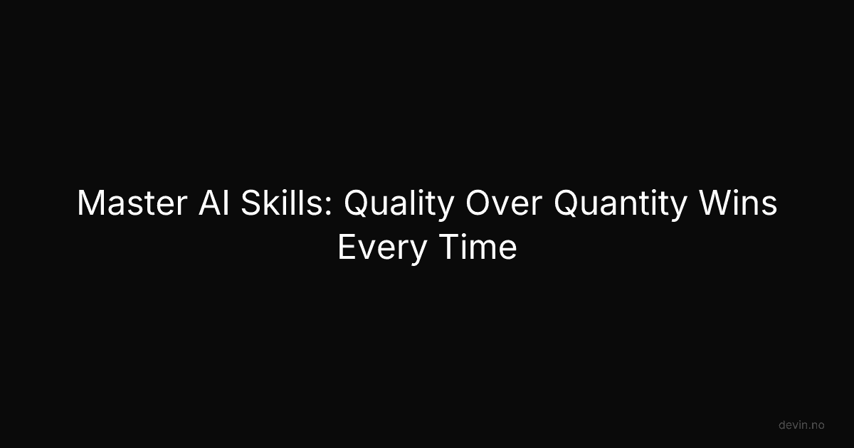Master AI Skills: Quality Over Quantity Wins Every Time - Dev, in