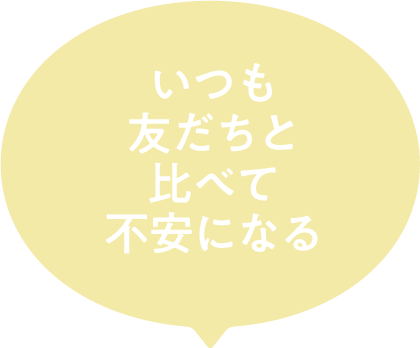 いつも友だちと比べて不安になる