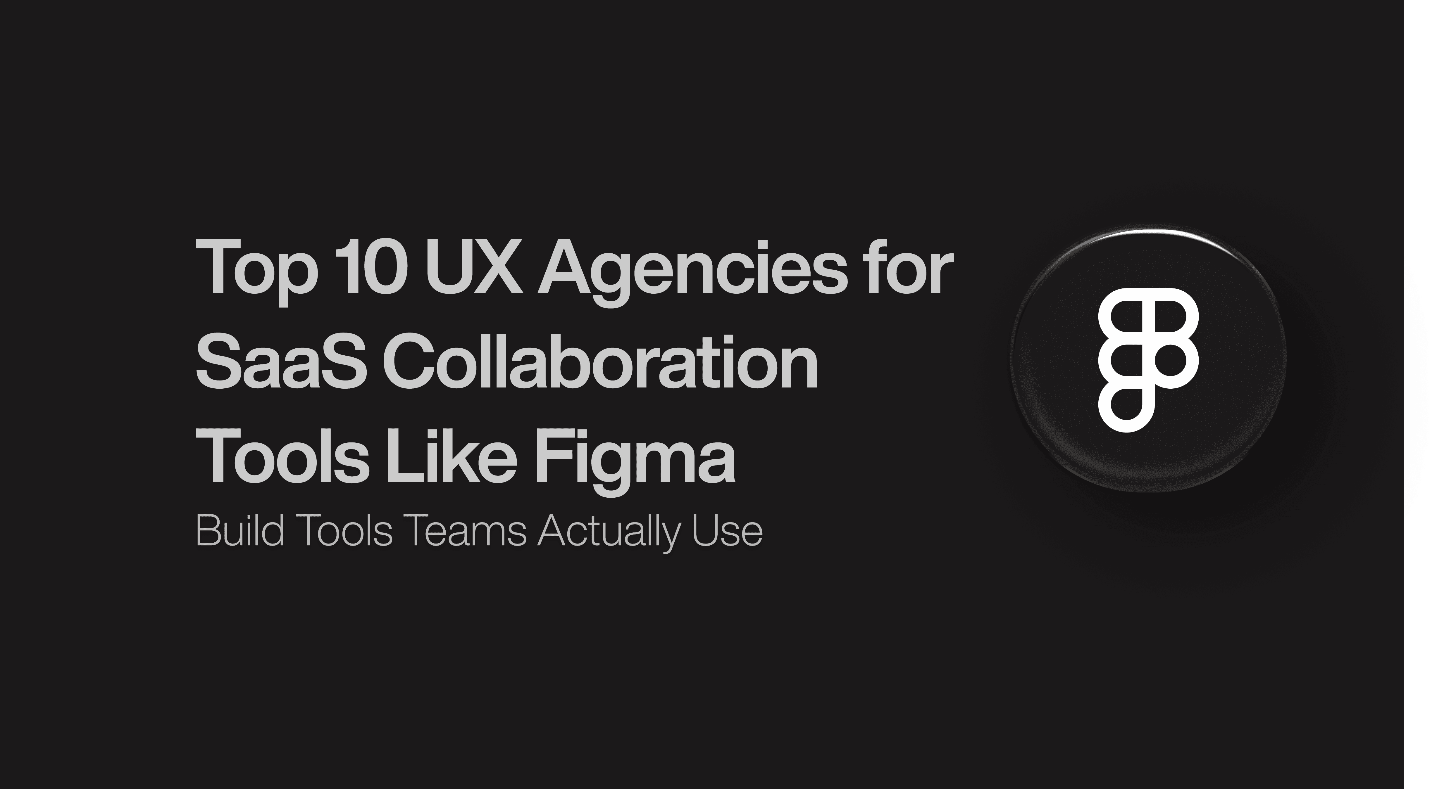 Top 10 UX Agencies for SaaS Collaboration Tools Like Figma