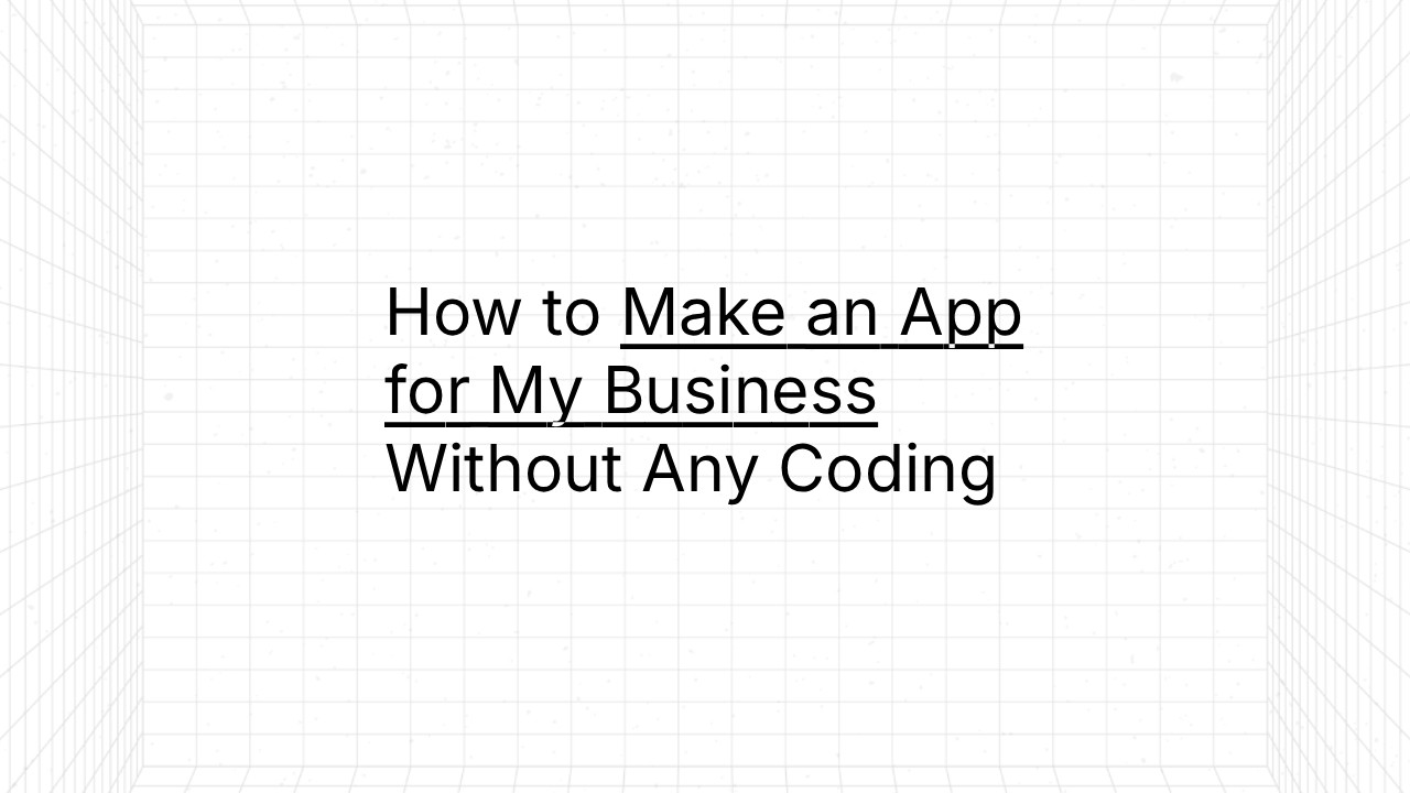 Minimal white grid background with centered black text reading: ‘How to Make an App for My Business Without Any Coding.