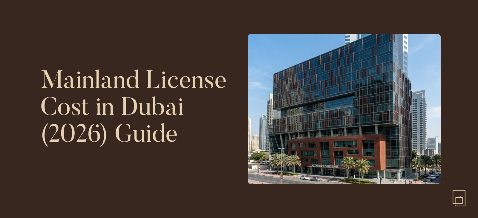 Guide to Mainland License cost in Dubai (2026) featuring Al Fattan Business Hub building architecture.