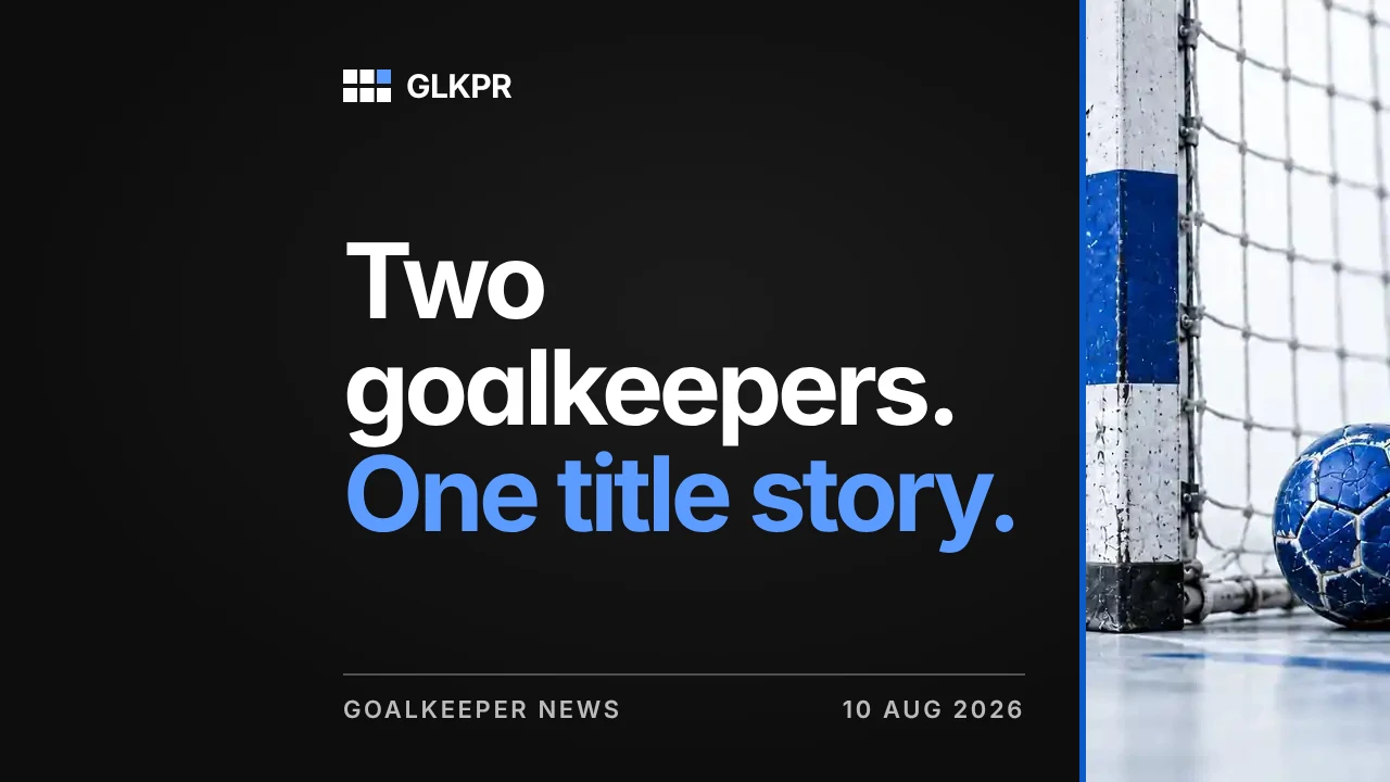 Two goalkeepers. One title story. GLKPR goalkeeper news, 10 Aug 2026