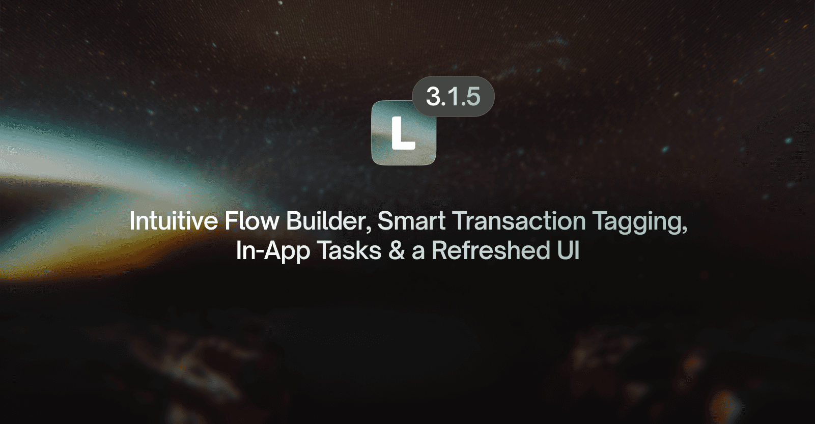 LendAPI Platform Update v3.1.5 - Introducing New Flow Builder, Refreshed End-User App Core Components, Task Manager and Smart Transaction Tagging