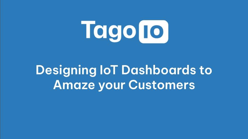 Designing IoT Dashboards to Amaze your Customers