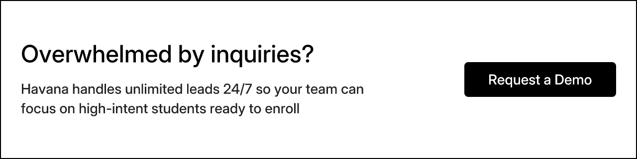 Overwhelmed by inquiries? Havana handles unlimited leads 24/7 so your team can focus on high-intent students ready to enroll