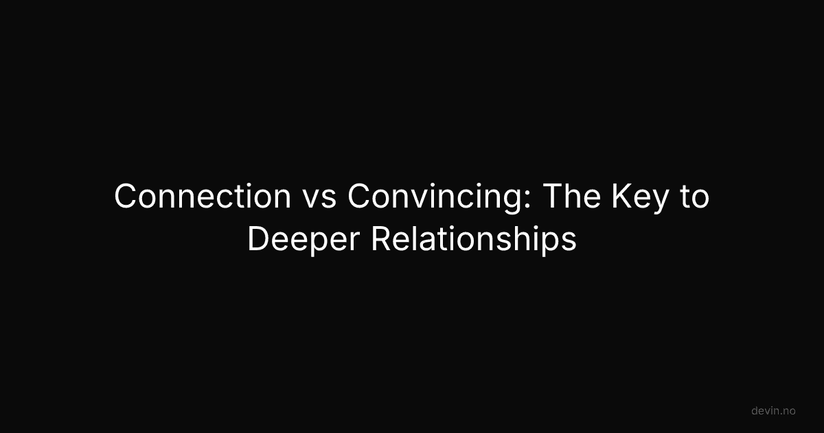 Connection vs Convincing: The Key to Deeper Relationships - Dev, in