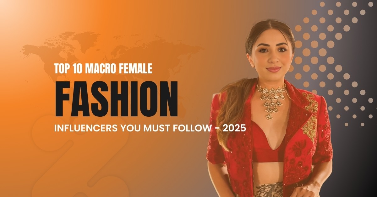 Top 10 Macro Fashion Female Influencers in India You Must Follow on Instagram