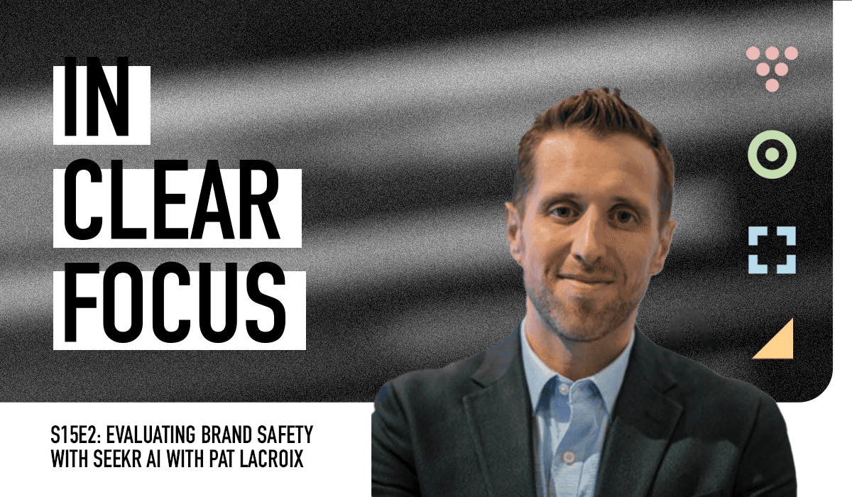 Podcast cover art for In Clear Focus episode Evaluating Brand Safety with Seekr AI with Pat LaCroix