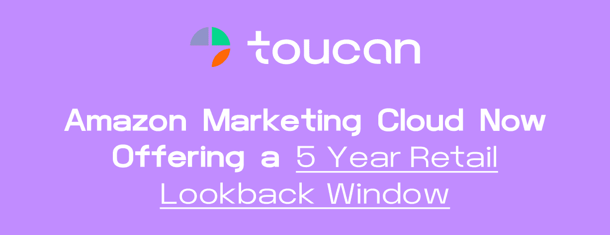 Toucan - Amazon Agency - Amazon Marketing Cloud Now Offering a 5 Year Retail Lookback Window