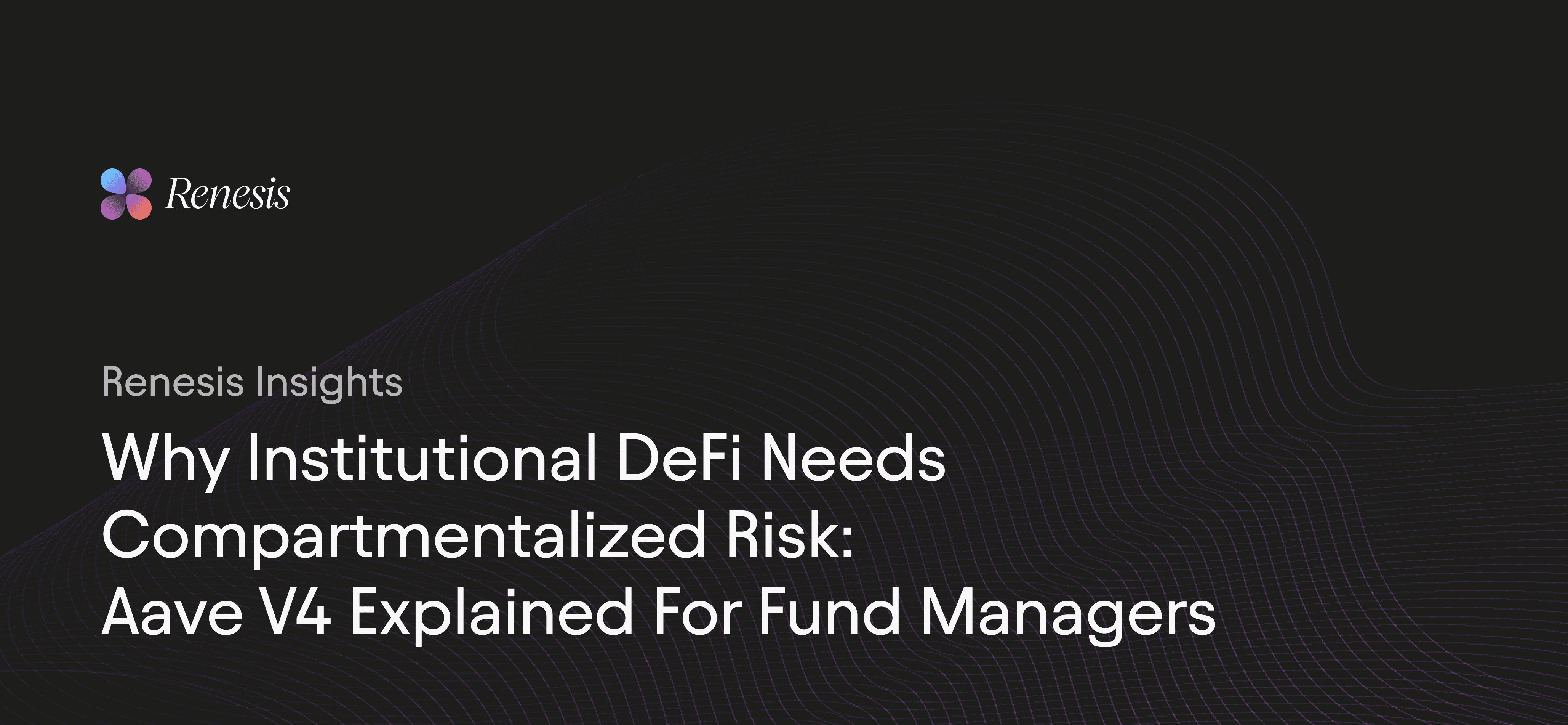 Why Institutional DeFi Needs Compartmentalized Risk: Aave V4 Explained for Fund Managers May 20, 2026