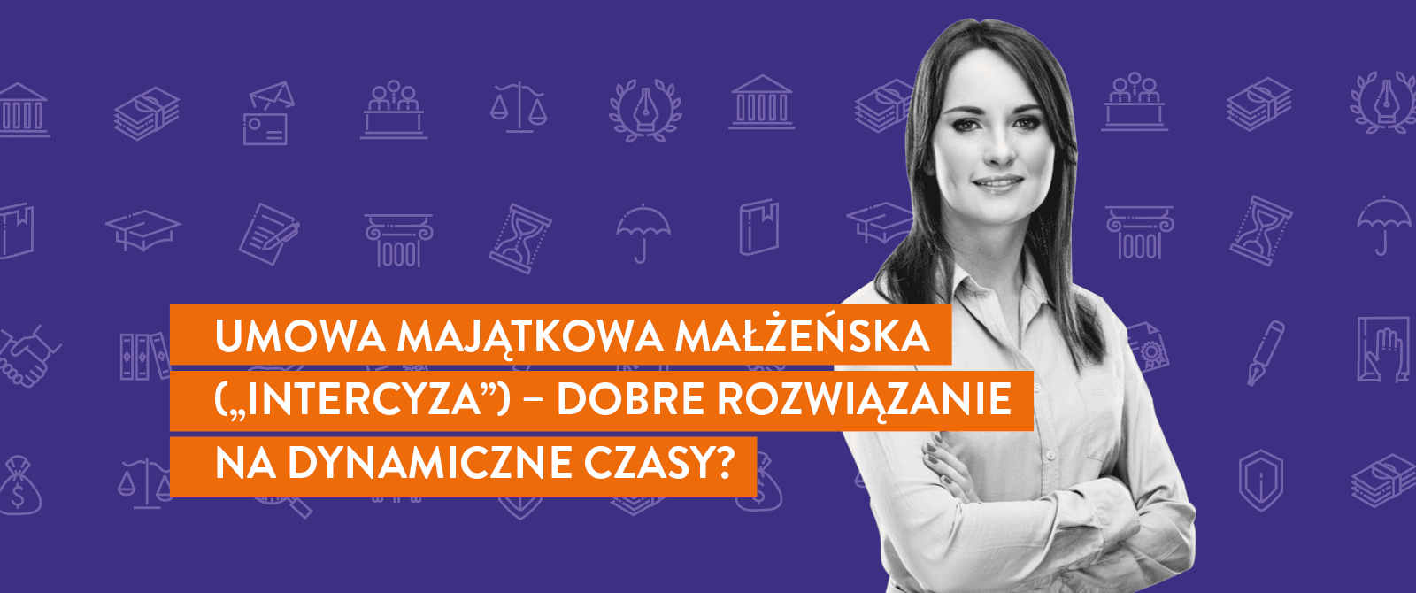 Umowa majątkowa małżeńska (intercyza) – dobre rozwiązanie na dynamiczne czasy?