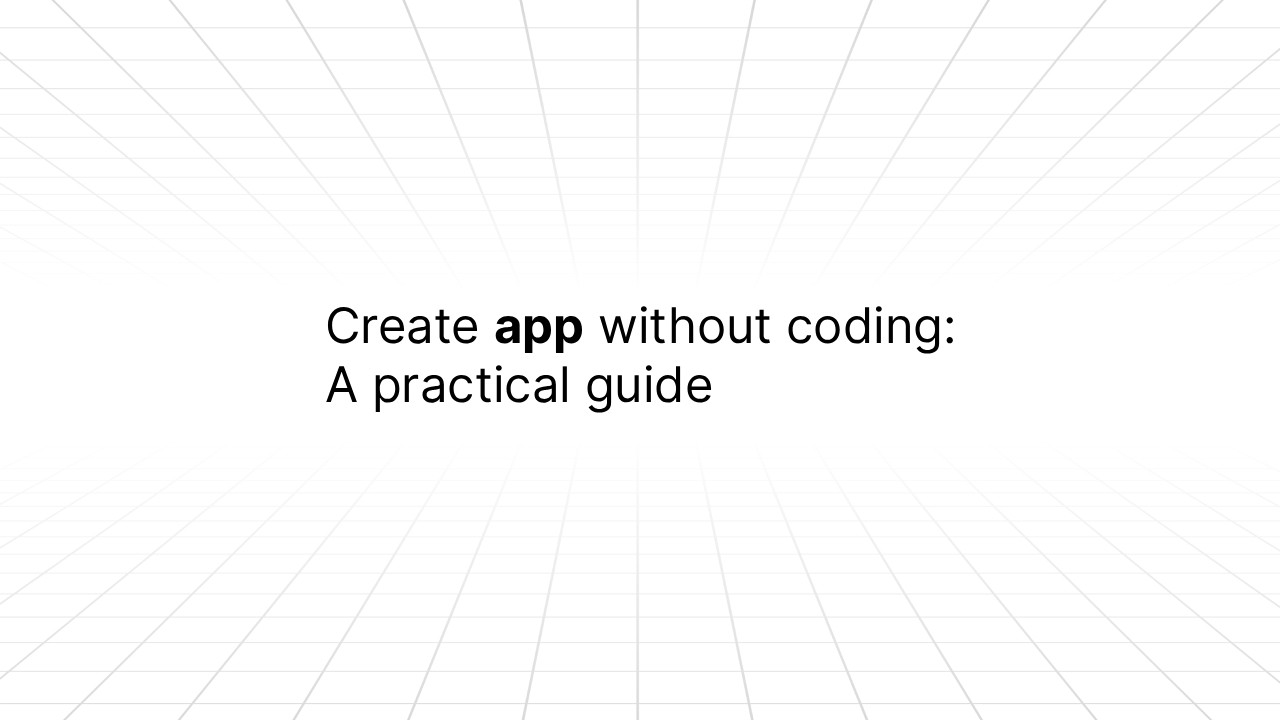 Text graphic with the title ‘Create app without coding: A practical guide’ displayed on a white background with a faint gray grid pattern extending into the distance."