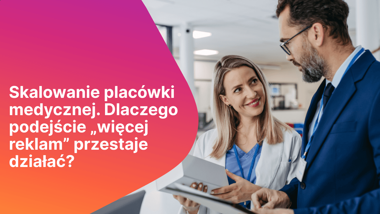 Skalowanie placówki medycznej. Dlaczego podejście „więcej reklam” przestaje działać?