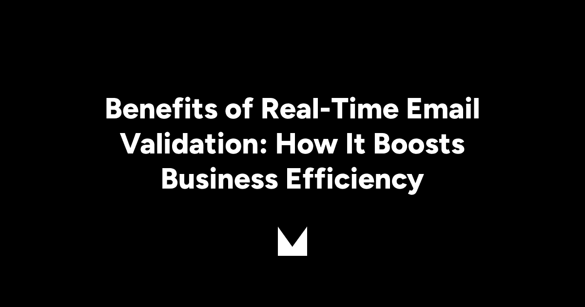 Benefits of Real-Time Email Validation: How It Boosts Business Efficiency