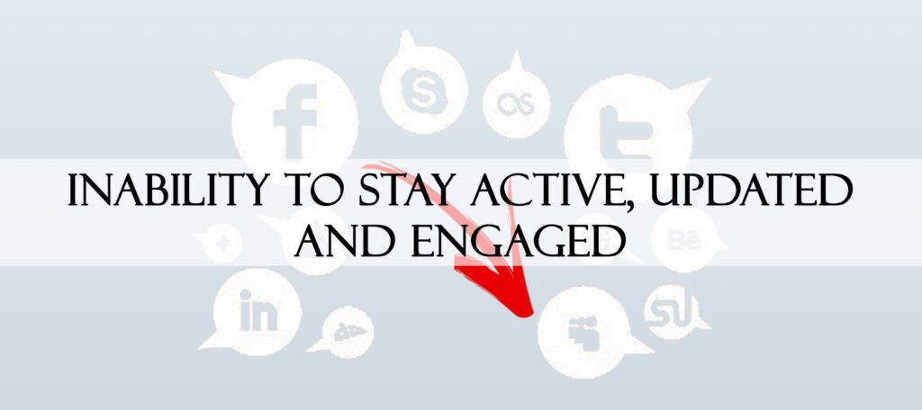 Inability To Stay Active, Updated and Engaged