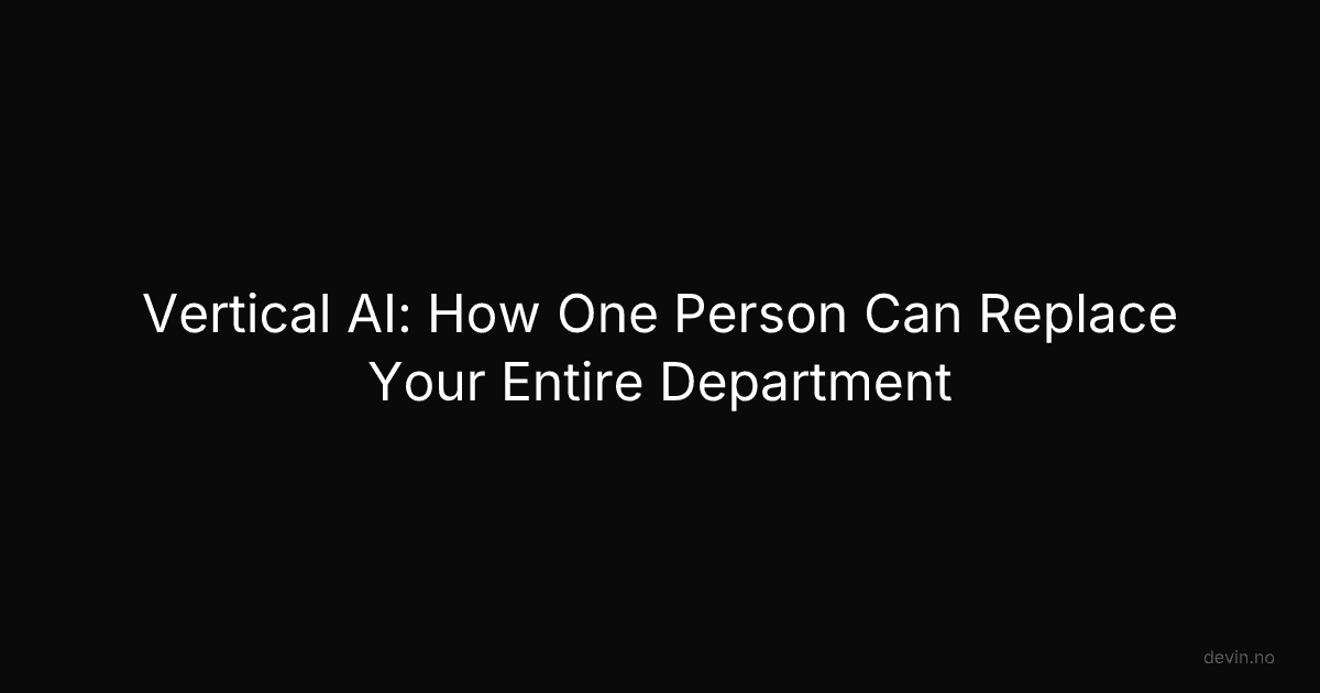 Vertical AI: How One Person Can Replace Your Entire Department - Dev, in