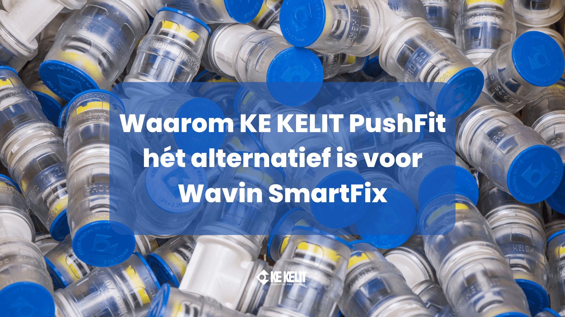 Waarom KE KELIT PushFit het alternatief is voor Wavin SmartFix