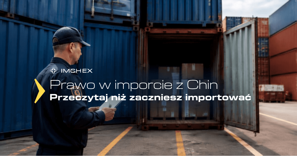 O jakich przepisach prawa musisz pamiętać podczas importu z Chin?