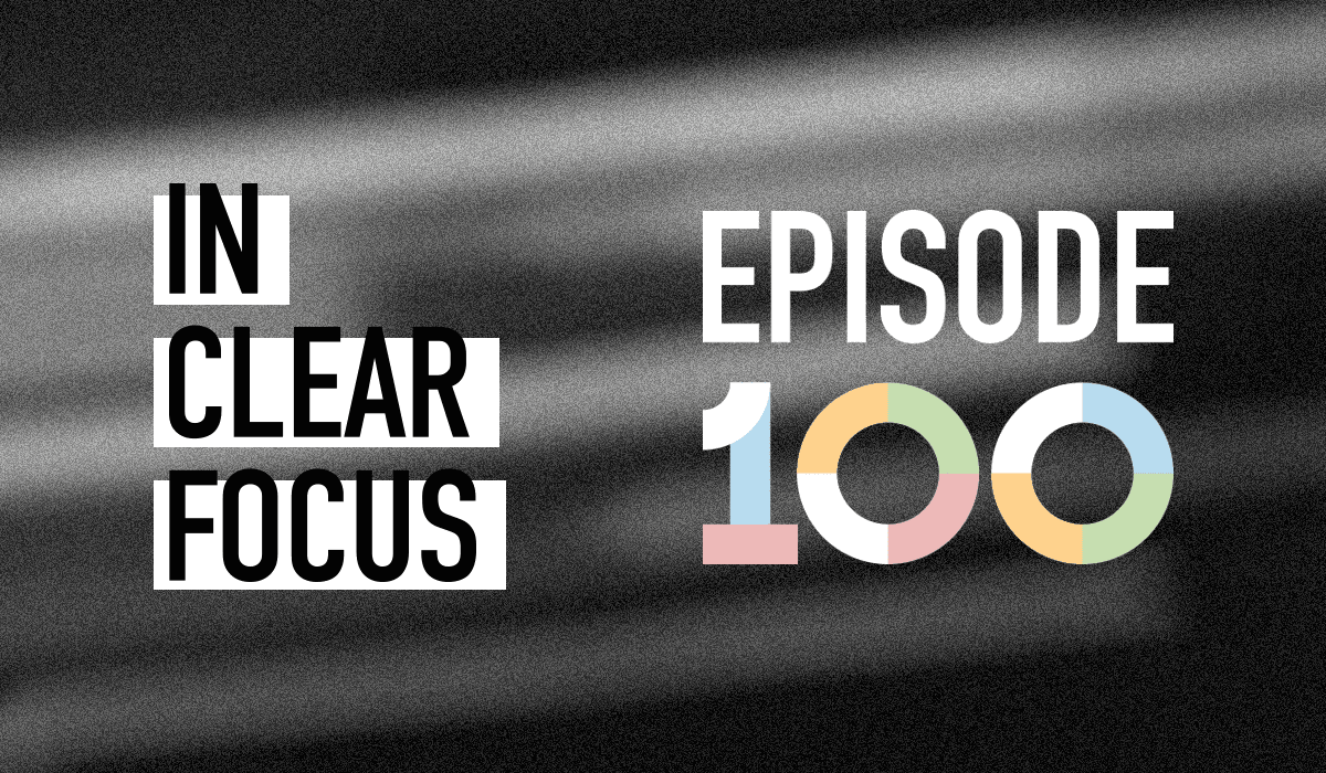 Podcast cover art for In Clear Focus episode Celebrating 100 Episodes of In Clear Focus